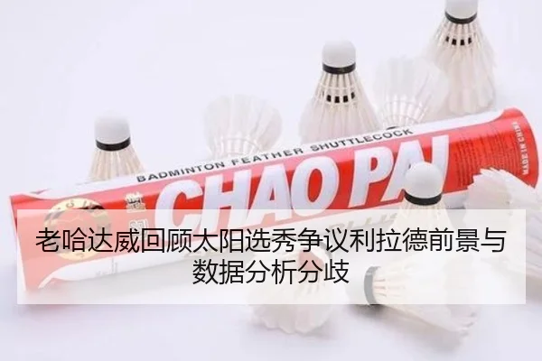 老哈达威回顾太阳选秀争议利拉德前景与数据分析分歧